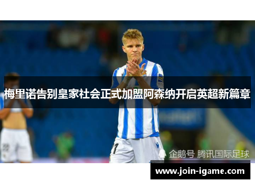 梅里诺告别皇家社会正式加盟阿森纳开启英超新篇章